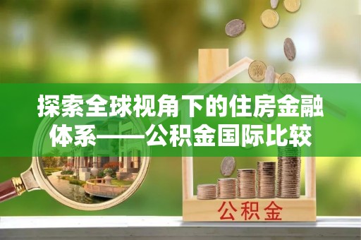 枋寮探索全球视角下的住房金融体系——公积金国际比较