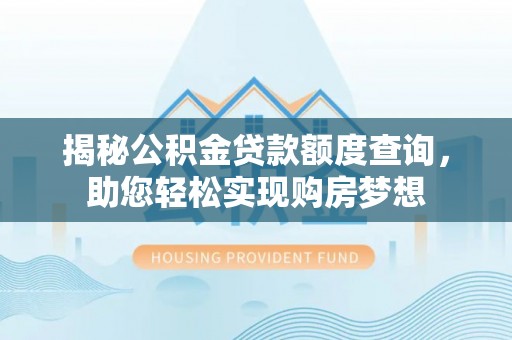 枋寮揭秘公积金贷款额度查询，助您轻松实现购房梦想