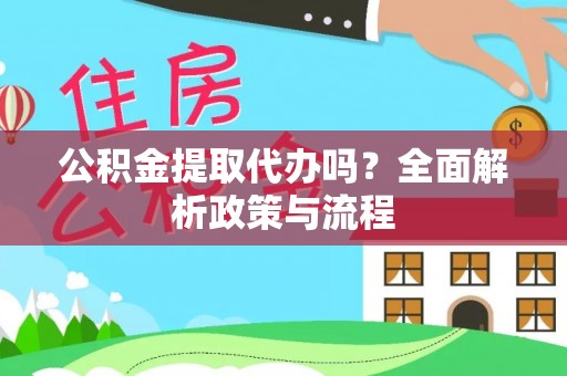 枋寮公积金提取代办吗？全面解析政策与流程