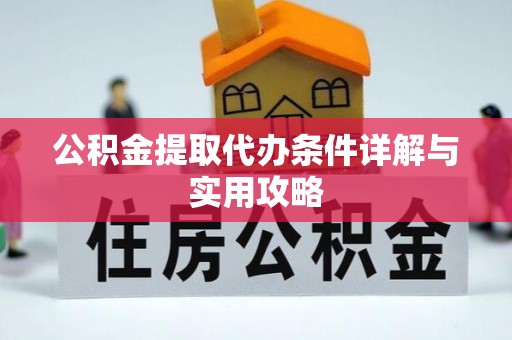 枋寮公积金提取代办条件详解与实用攻略