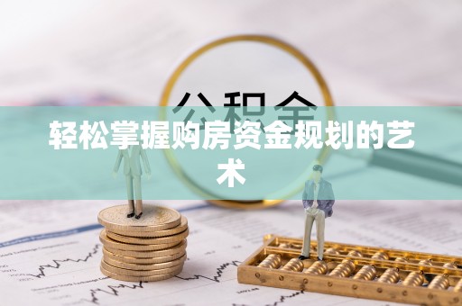 枋寮轻松掌握购房资金规划的艺术