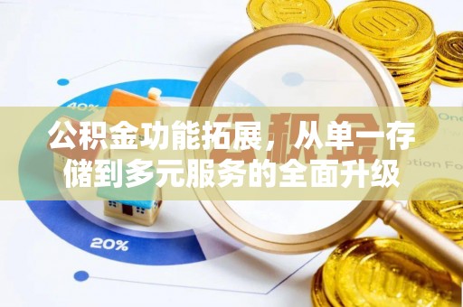 枋寮公积金功能拓展，从单一存储到多元服务的全面升级