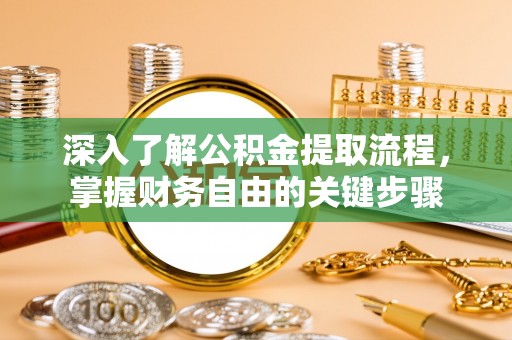 枋寮深入了解公积金提取流程，掌握财务自由的关键步骤
