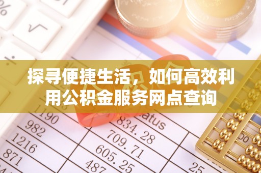 枋寮探寻便捷生活，如何高效利用公积金服务网点查询