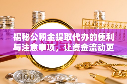 枋寮揭秘公积金提取代办的便利与注意事项，让资金流动更高效