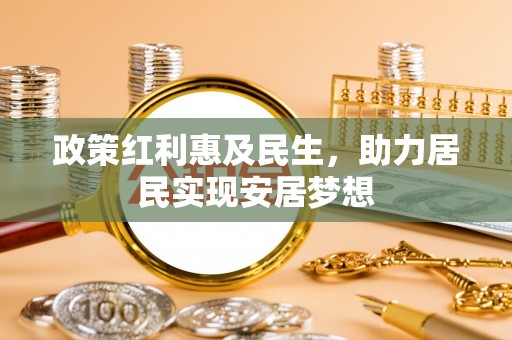 枋寮政策红利惠及民生，助力居民实现安居梦想