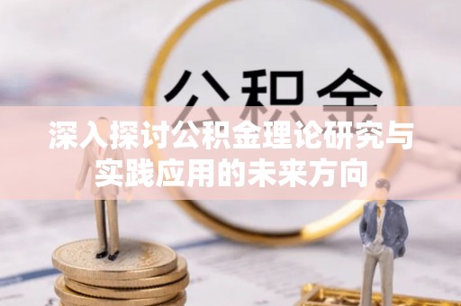 枋寮深入探讨公积金理论研究与实践应用的未来方向
