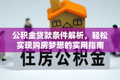 枋寮公积金贷款条件解析，轻松实现购房梦想的实用指南
