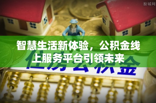 枋寮智慧生活新体验，公积金线上服务平台引领未来