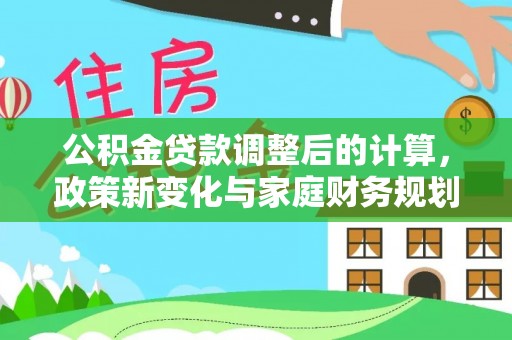 枋寮公积金贷款调整后的计算，政策新变化与家庭财务规划