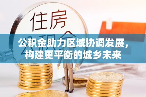 枋寮公积金助力区域协调发展，构建更平衡的城乡未来