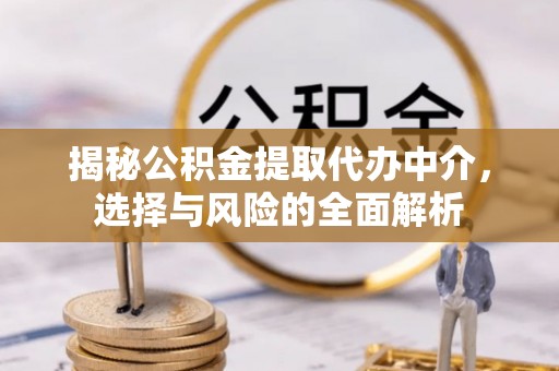 枋寮揭秘公积金提取代办中介，选择与风险的全面解析