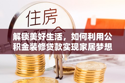 枋寮解锁美好生活，如何利用公积金装修贷款实现家居梦想