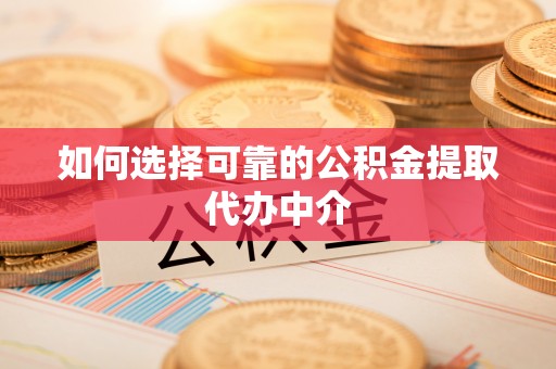 枋寮如何选择可靠的公积金提取代办中介