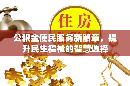 枋寮公积金便民服务新篇章，提升民生福祉的智慧选择