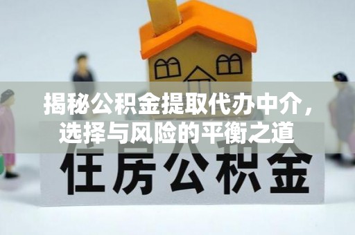 枋寮揭秘公积金提取代办中介，选择与风险的平衡之道