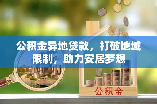 枋寮公积金异地贷款，打破地域限制，助力安居梦想