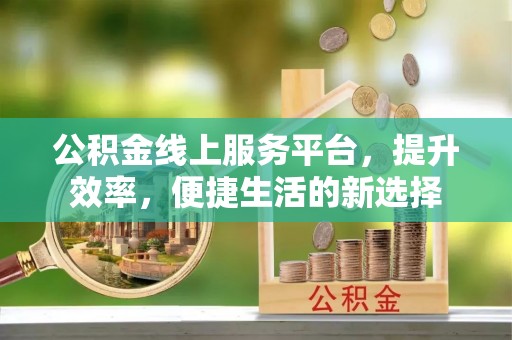 枋寮公积金线上服务平台，提升效率，便捷生活的新选择