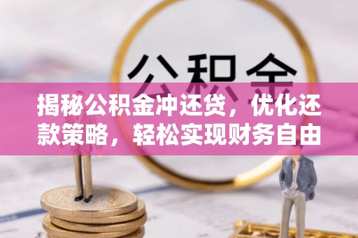 枋寮揭秘公积金冲还贷，优化还款策略，轻松实现财务自由
